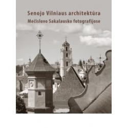 Senojo Vilniaus architektūra Mečislovo Sakalausko fotografijose