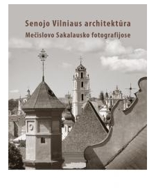 Senojo Vilniaus architektūra Mečislovo Sakalausko fotografijose