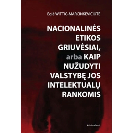 Nacionalinės etikos griuvėsiai, arba Kaip nužudyti valstybę jos intelektualų rankomis