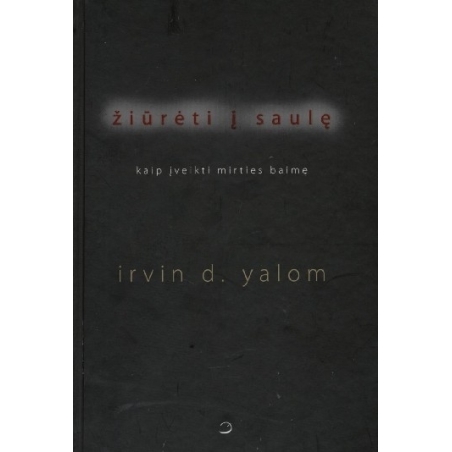 Žiūrėti į saulę. Kaip įveikti mirties baimę. Irvin D. Yalom