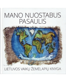 Mano nuostabus pasaulis: Lietuvos vaikų žemėlapių knyga