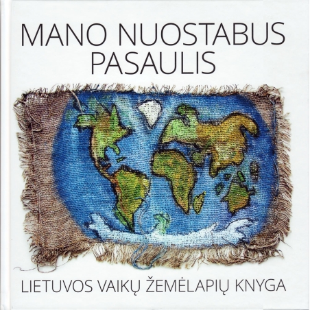 Mano nuostabus pasaulis: Lietuvos vaikų žemėlapių knyga