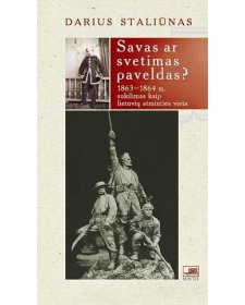 Savas ar svetimas paveldas? 1863-1864 m. sukilimas kaip lietuvių atminties vieta