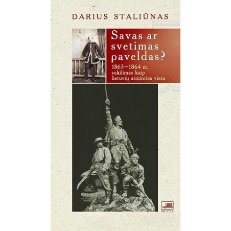 Savas ar svetimas paveldas? 1863-1864 m. sukilimas kaip lietuvių atminties vieta