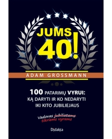 Jums 40! 100 patarimų vyrui: ką daryti ir ko nedaryti iki kito jubiliejaus