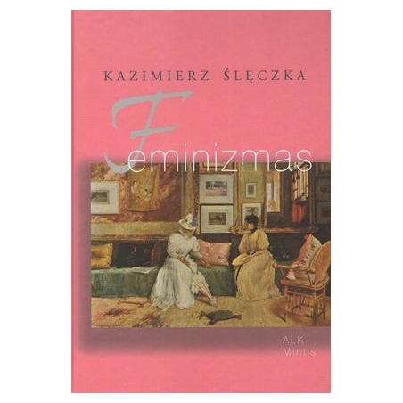 Feminizmas: šiuolaikinio feminizmo visuomeninės ideologijos ir koncepcijos