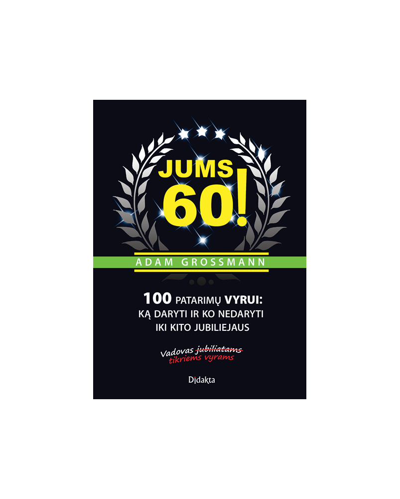 Jums 60! 100 patarimų vyrui: ką daryti ir ko nedaryti iki kito jubiliejaus