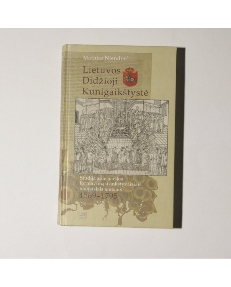 Lietuvos Didžioji Kunigaikštystė. Studija apie nacijos formavimąsi ankstyvaisiais naujaisiais amžiais 1569-1795