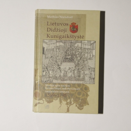Lietuvos Didžioji Kunigaikštystė. Studija apie nacijos formavimąsi ankstyvaisiais naujaisiais amžiais 1569-1795