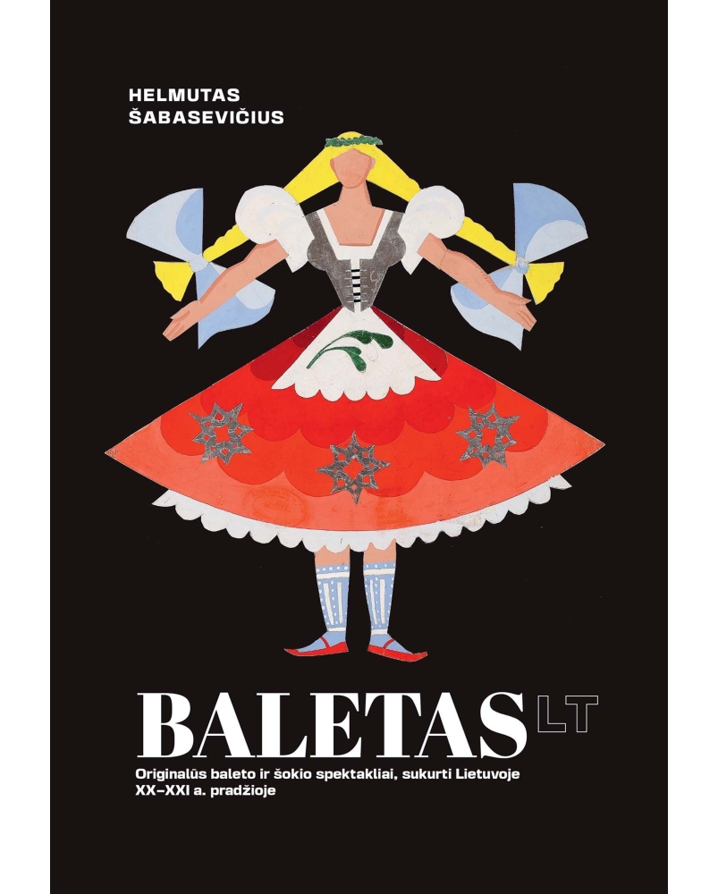 Baletas LT. Originalūs baleto ir šokio spektakliai, sukurti Lietuvoje XX-XXI a. pradžioje