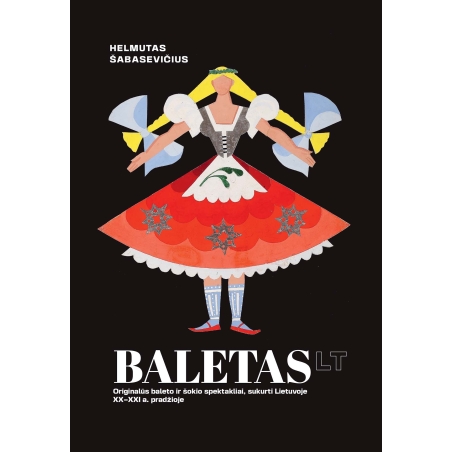 Baletas LT. Originalūs baleto ir šokio spektakliai, sukurti Lietuvoje XX-XXI a. pradžioje